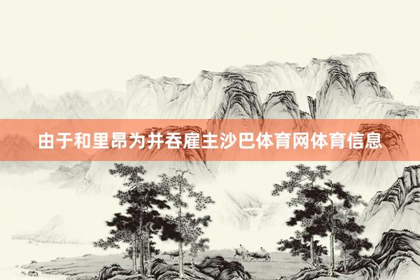 由于和里昂为并吞雇主沙巴体育网体育信息