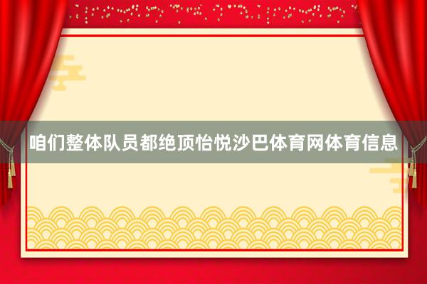 咱们整体队员都绝顶怡悦沙巴体育网体育信息