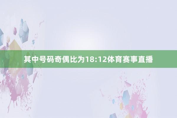 其中号码奇偶比为18:12体育赛事直播