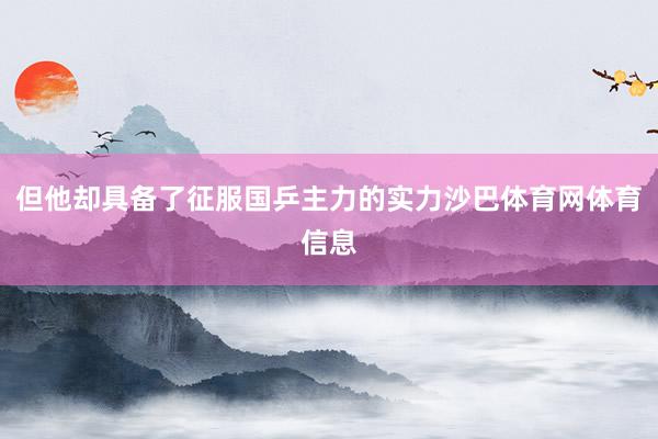 但他却具备了征服国乒主力的实力沙巴体育网体育信息