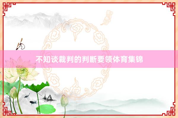 不知谈裁判的判断要领体育集锦