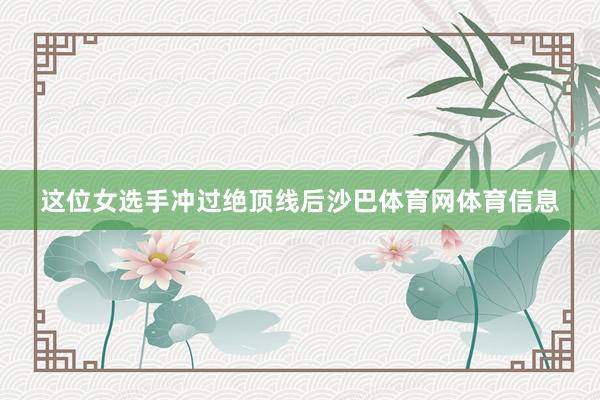 这位女选手冲过绝顶线后沙巴体育网体育信息