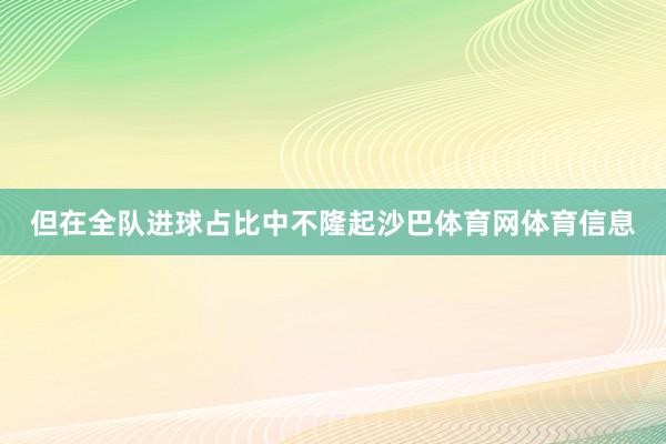 但在全队进球占比中不隆起沙巴体育网体育信息