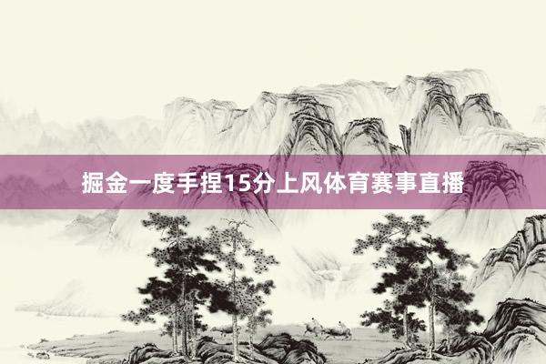 掘金一度手捏15分上风体育赛事直播