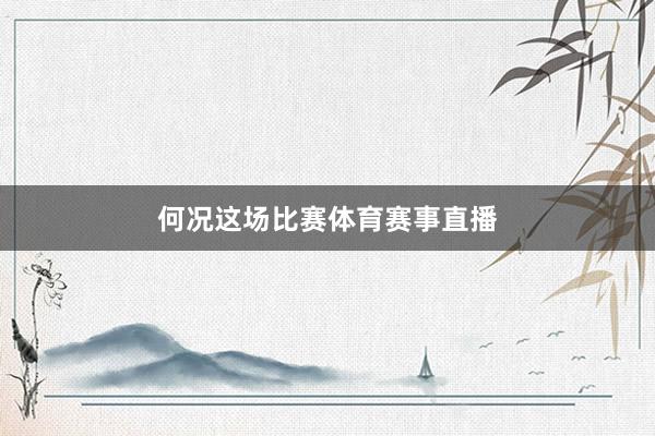何况这场比赛体育赛事直播