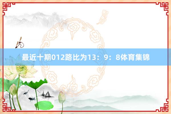 最近十期012路比为13：9：8体育集锦