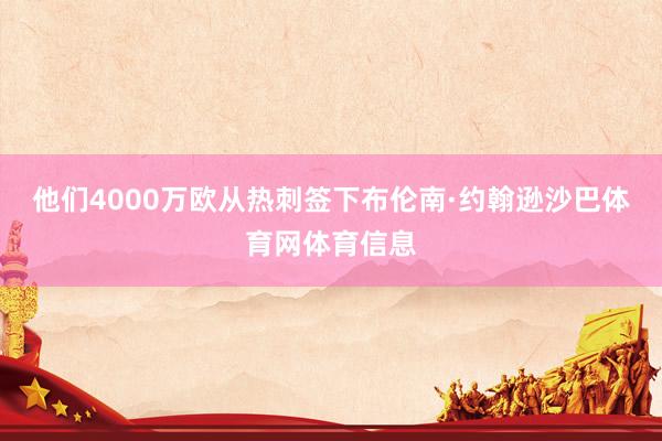 他们4000万欧从热刺签下布伦南·约翰逊沙巴体育网体育信息