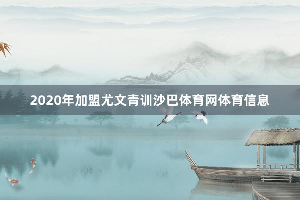 2020年加盟尤文青训沙巴体育网体育信息