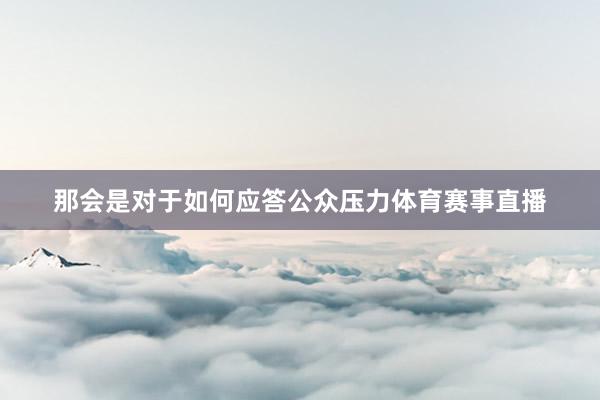 那会是对于如何应答公众压力体育赛事直播