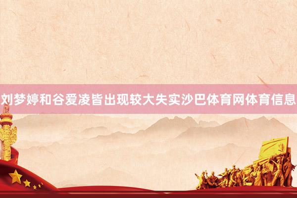 刘梦婷和谷爱凌皆出现较大失实沙巴体育网体育信息
