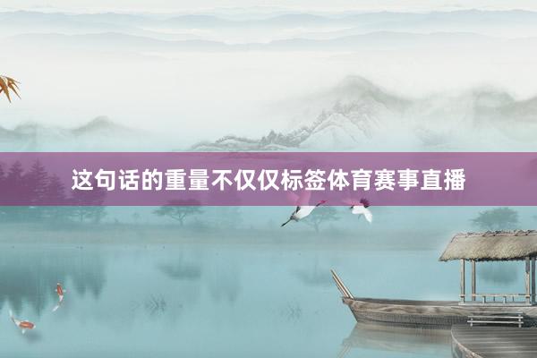 这句话的重量不仅仅标签体育赛事直播