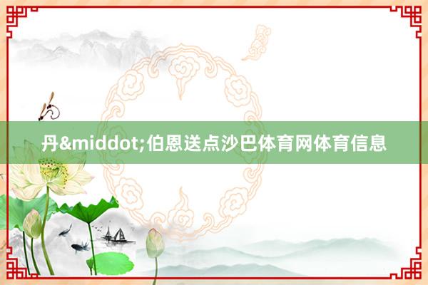 丹&middot;伯恩送点沙巴体育网体育信息