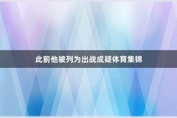 此前他被列为出战成疑体育集锦