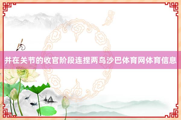 并在关节的收官阶段连捏两鸟沙巴体育网体育信息