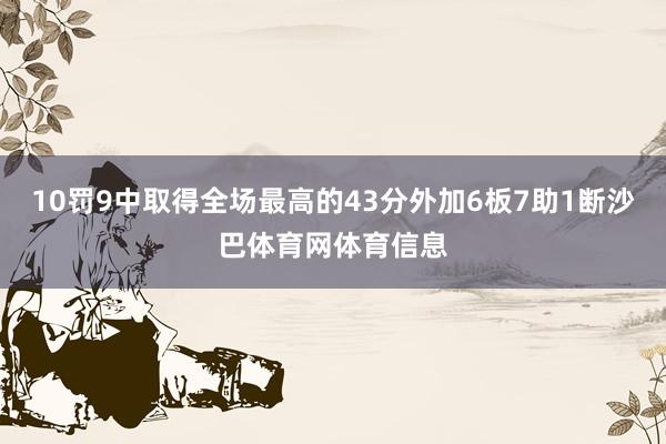 10罚9中取得全场最高的43分外加6板7助1断沙巴体育网体育信息