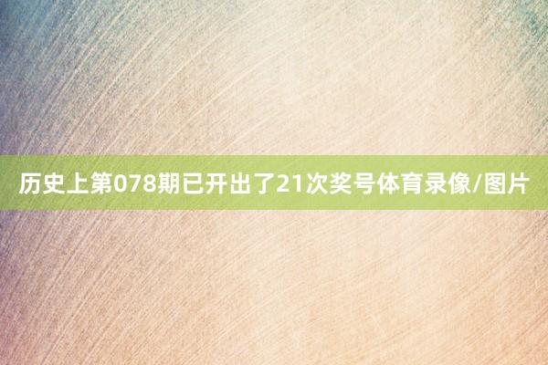 历史上第078期已开出了21次奖号体育录像/图片