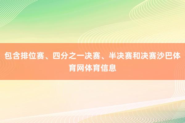 包含排位赛、四分之一决赛、半决赛和决赛沙巴体育网体育信息