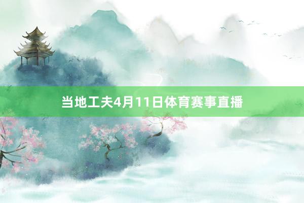 当地工夫4月11日体育赛事直播