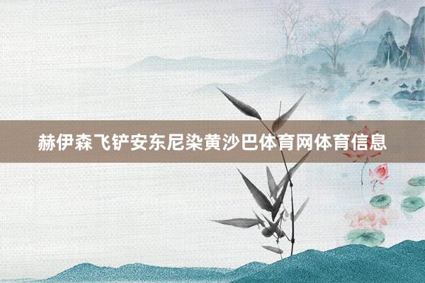 赫伊森飞铲安东尼染黄沙巴体育网体育信息