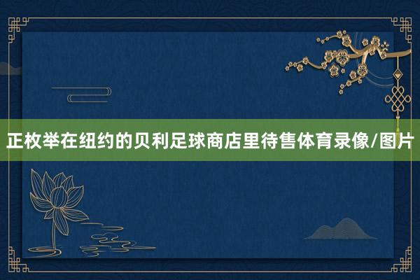 正枚举在纽约的贝利足球商店里待售体育录像/图片