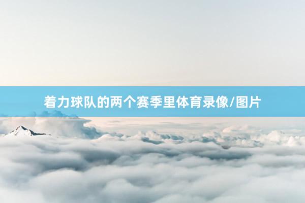 着力球队的两个赛季里体育录像/图片