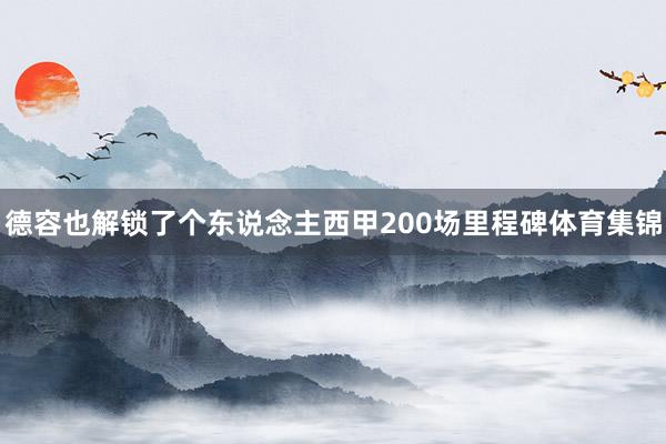 德容也解锁了个东说念主西甲200场里程碑体育集锦