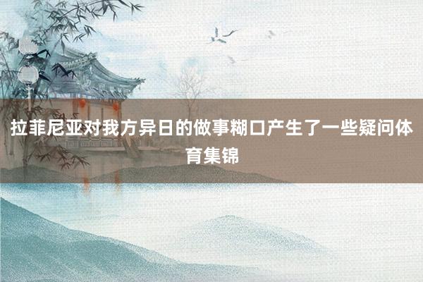 拉菲尼亚对我方异日的做事糊口产生了一些疑问体育集锦
