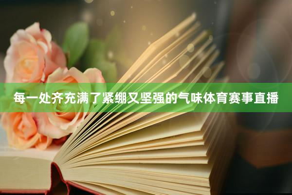 每一处齐充满了紧绷又坚强的气味体育赛事直播