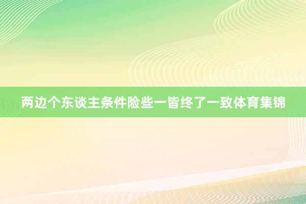 两边个东谈主条件险些一皆终了一致体育集锦