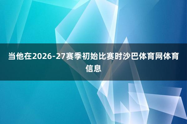 当他在2026-27赛季初始比赛时沙巴体育网体育信息
